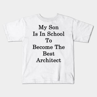 My Son Is In School To Become The Best Architect Kids T-Shirt